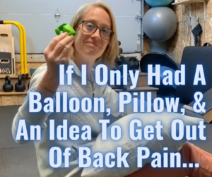 If I Only Had A Balloon, Pillow, & An Idea To Get Out Of Back Pain…