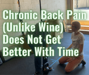 Chronic Back Pain (Unlike Wine) Does NOT Get Better With Time