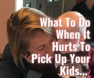 What To Do When It Hurts To Pick Up Your Kids