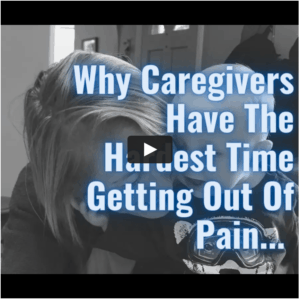 Why Caregivers Have The Hardest Time Getting Out of Pain