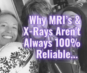 Why MRI’s & X-rays Aren’t Always 100% Reliable…