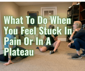 What To Do When You Feel Stuck In Pain Or In A Plateau