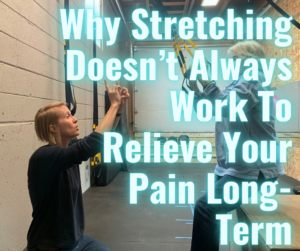 “Why Stretching Doesn’t Always Work To Relieve Your Pain Long Term…”